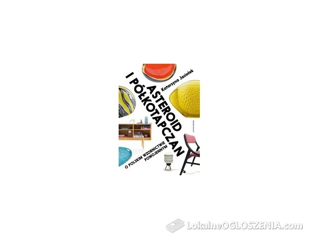 Asteroid i półkotapczan. O polskim wzornictwie powojennym