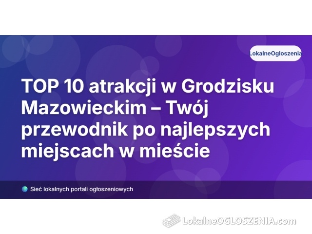 TOP 10 atrakcji w Grodzisku Mazowieckim – Twój przewodnik po najlepszych miejscach w mieście