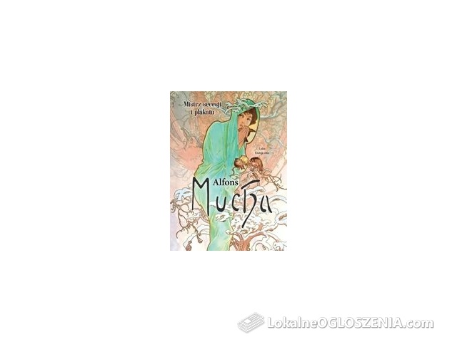 Alfons Mucha. Mistrz secesji i plakatu