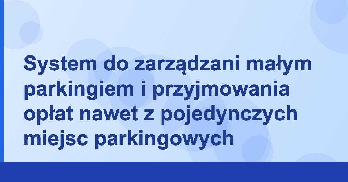 System do zarządzani małym parkingiem i przyjmowania opłat nawet z pojedynczych miejsc parkingowych