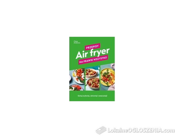 Air fryer. Przepisy na prawie wszystko - Znak JednymSłowem