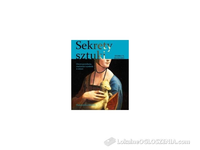 Sekrety sztuki. Ukryte przesłania, znaczenia i symbole w sztuce