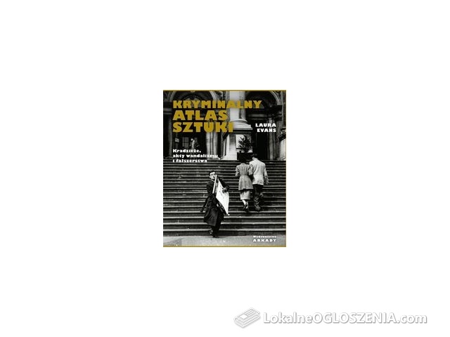 Kryminalny atlas sztuki. Kradzieże, akty wandalizmu i fałszerstwa