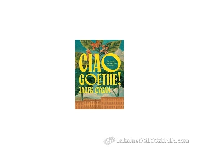 Ciao, Goethe! Śladami Goethego w Italii